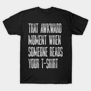 Sarcastic Humor That Awkward Moment When Someone Reads Your T-Shirt T-Shirt